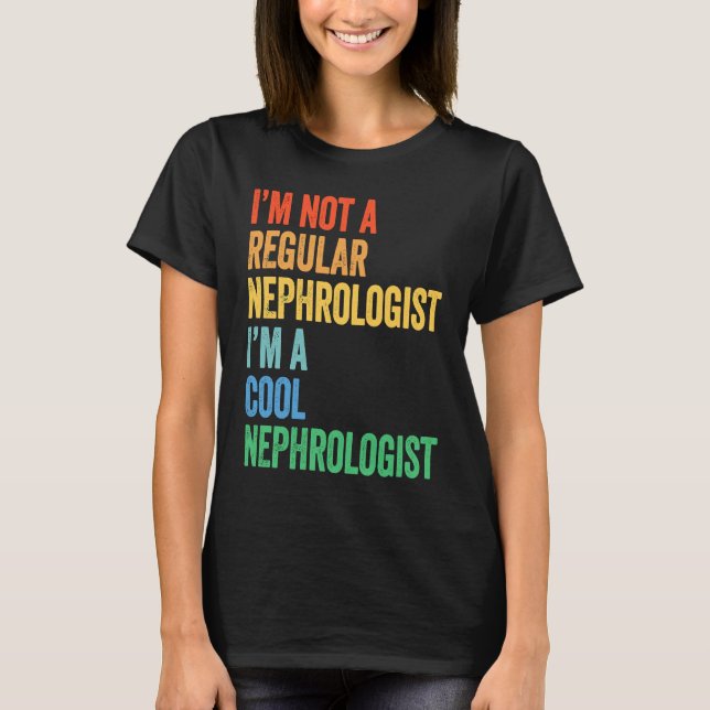I'm Not A Regular Nephrologist I'm A Cool Nephrolo T Shirt (Framsida)