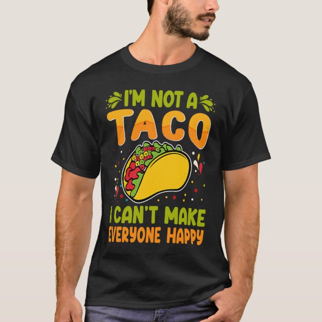 I'm Not A Taco  I Can't Make Everyone Happy T Shirt (Framsida)