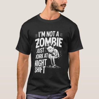 I'm Not A Zombie I Just Work At Night Shift ---- T Shirt