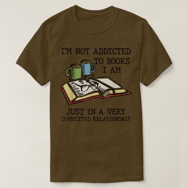 I'm Not Addicted to Books I'm Very Committed Relat T Shirt (Design framsida)