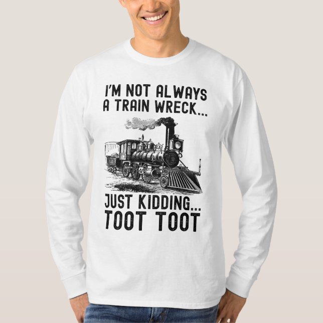 I'm Not Always A Train Wreck Just kidding T Shirt (Framsida)