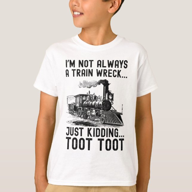 I'm Not Always A Train Wreck Just kidding T Shirt (Framsida)