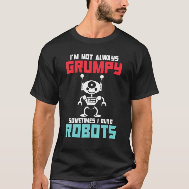 Im not always grumpy sometimes i build Robots T Shirt (Framsida)