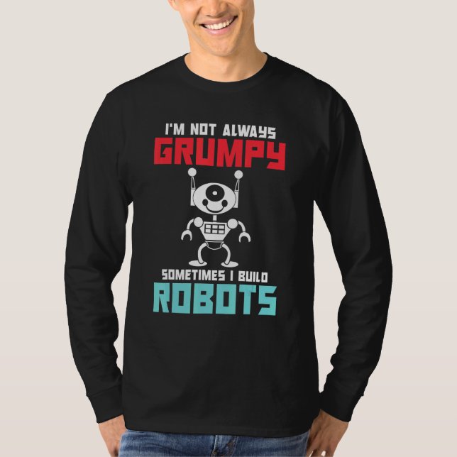Im not always grumpy sometimes i build Robots T Shirt (Framsida)