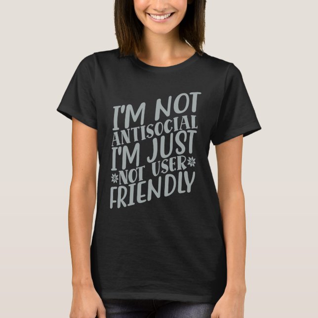 I'm Not Anti social I'm Just Not User Friendly     T Shirt (Framsida)