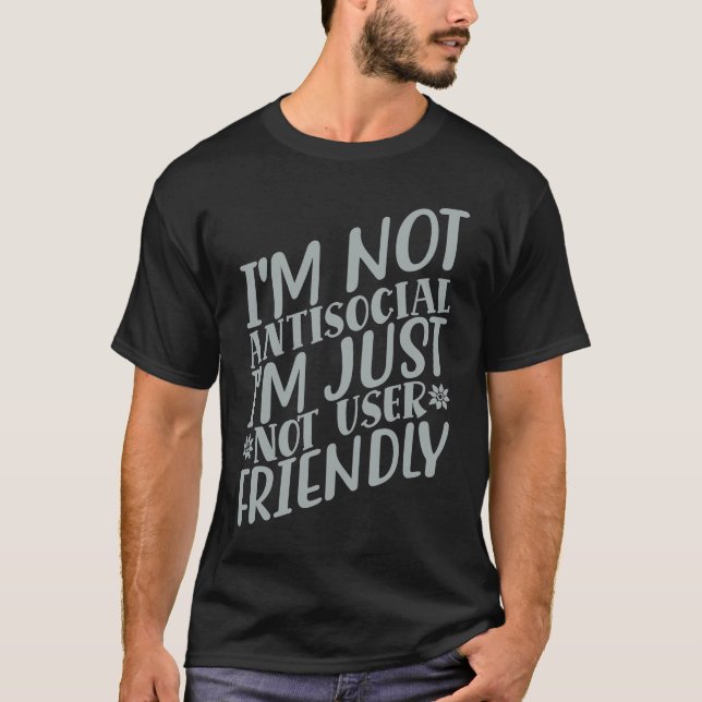 I'm Not Anti social I'm Just Not User Friendly     T Shirt (Framsida)