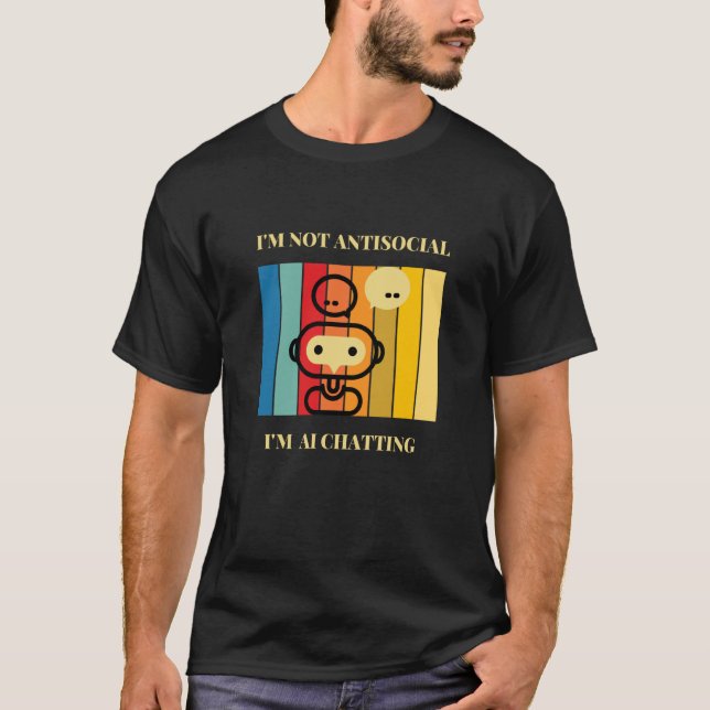 I'm not Antisocial I'm AI chatting Artificial inte T Shirt (Framsida)
