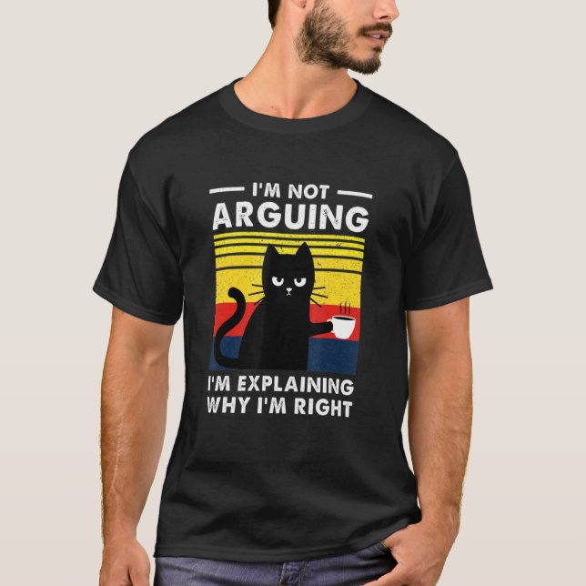 I'm Not Arguing I'm Explaining Why I'm Right T Shirt (Framsida)