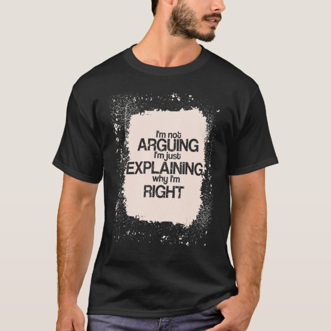 I'm Not Arguing I'm just Explaining I'm Right   Sa T Shirt (Framsida)