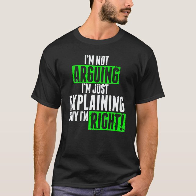 I'm Not Arguing I'm Just Explaining Why I'm Right  T Shirt (Framsida)