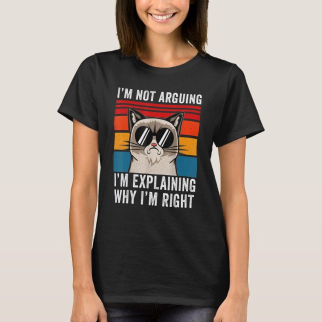 I'm Not Arguing I'm Just Explaining Why I'm Right  T Shirt (Framsida)