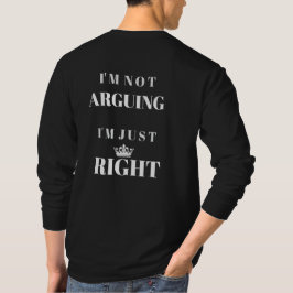 I'm Not Arguing I'm Just Right Quote Art T Shirt