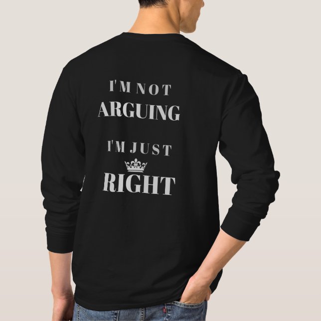 I'm Not Arguing I'm Just Right Quote Art T Shirt (Baksida)
