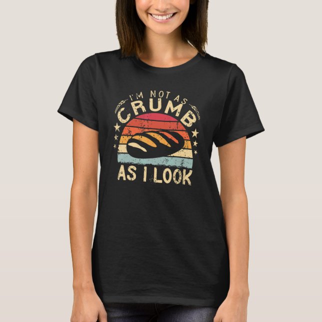 I'm Not As Crumb As I Look Baker bakery funny Baki T Shirt (Framsida)