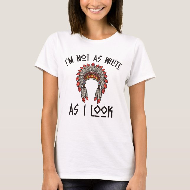 I'm Not As White As I Look Native American Funny T Shirt (Framsida)