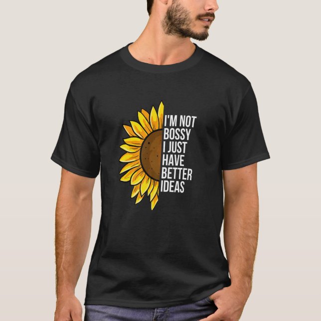 I'm Not Bossy I Just Have Better Ideas  Sarcastic  T Shirt (Framsida)