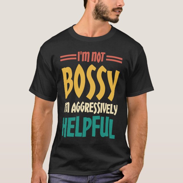 I'm Not Bossy I'm Aggressively Helpful  2 T Shirt (Framsida)