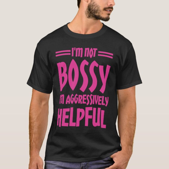 I'm Not Bossy I'm Aggressively Helpful T Shirt (Framsida)