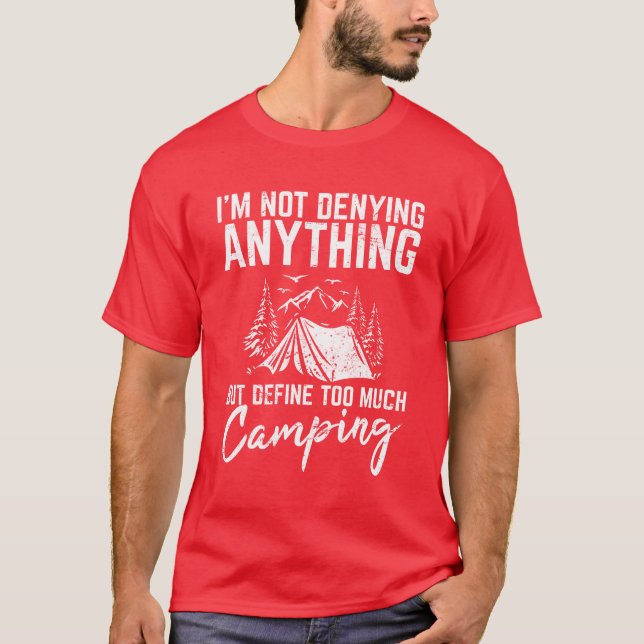 Im Not Denying Anything Funny Camping Lover Hikin  T Shirt (Framsida)