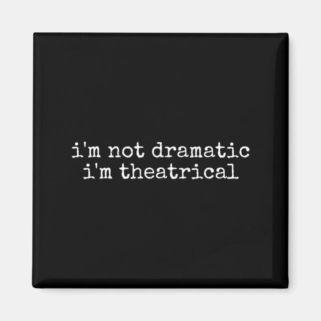 I'm Not Dramatic Im Theatrical Funny Drama Theater Magnet (Framsidan)