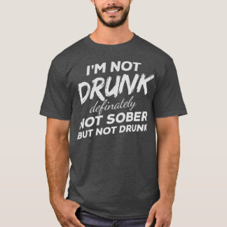 Im Not Drunk Definitely Not Sober But Not Drunk T Shirt
