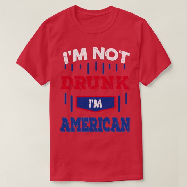 Im Not Drunk Im American Drinking   (2)  T Shirt (Design framsida)