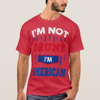 Im Not Drunk Im American Drinking   (2)  T Shirt