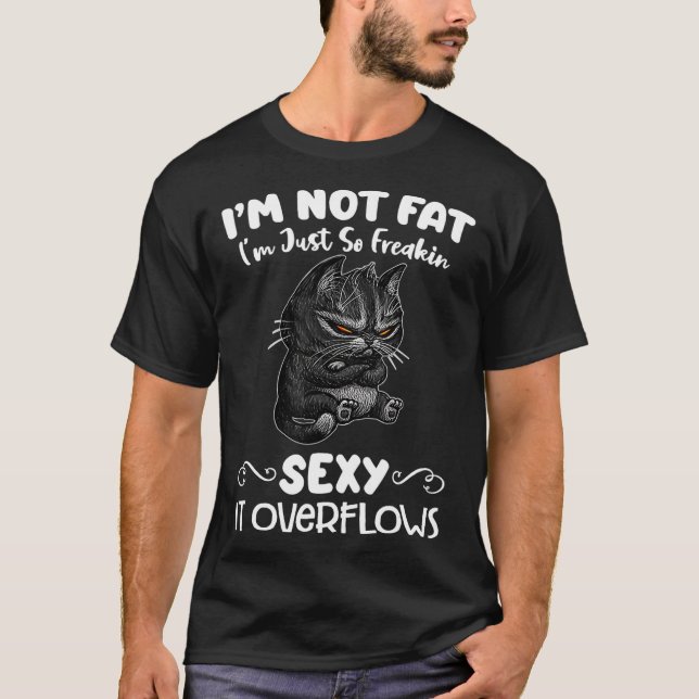 Im not fat Im just so freakin sexy it overflows T Shirt (Framsida)