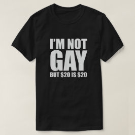 I'm Not Gay But $20 Is $20 T Shirt