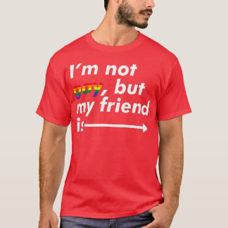 I'm Not Gay, But My Friend Is - Funny LGBT Ally T Shirt