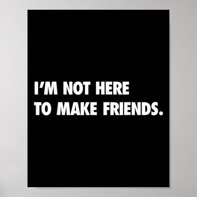 I'm Not Here To Make Friends Humor Sarcastic Gift  Poster (Framsidan)