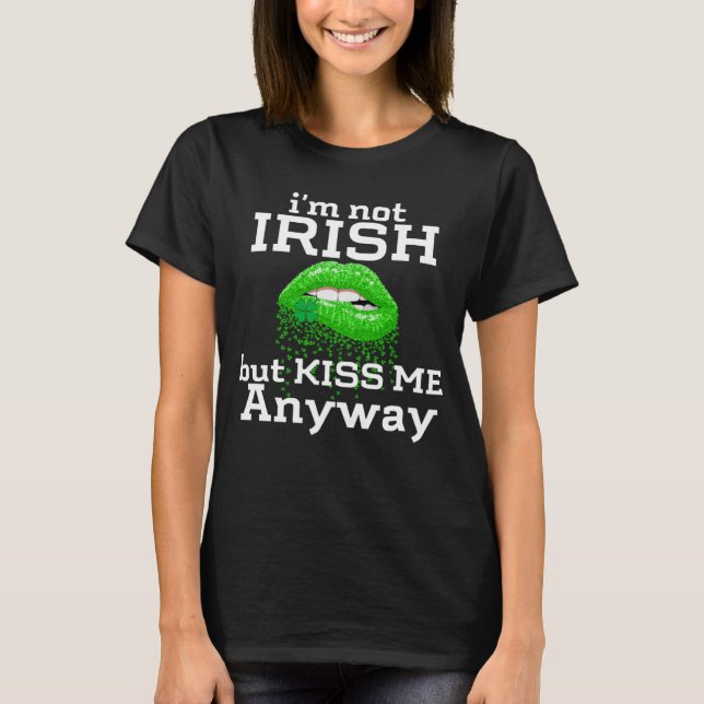 I'm not Irish But Kiss Me Anyway St Patricks Day   T Shirt (Framsida)