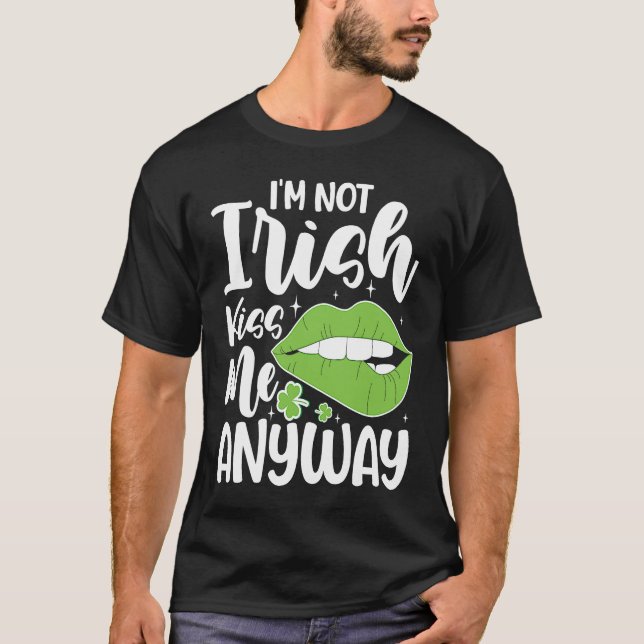 I'm Not Irish Kiss Me Anyway T Shirt (Framsida)