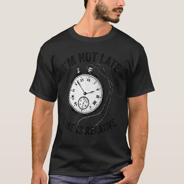 I'm Not Late Time Is Relative 3 T Shirt (Framsida)