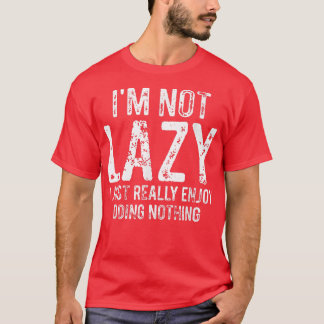 I'm Not Lazy I Just Really Enjoy Doing Nothing Fun T Shirt