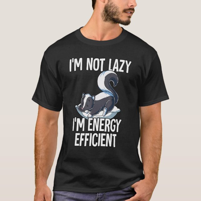 Im Not Lazy Im Energy Efficient Skunk T Shirt (Framsida)