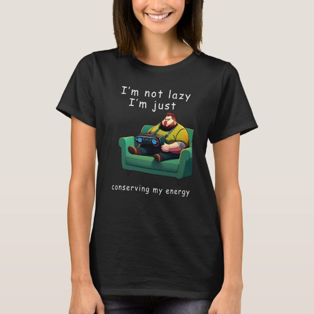 I'm not lazy I'm Just Conserving My Energy Pun T Shirt (Framsida)