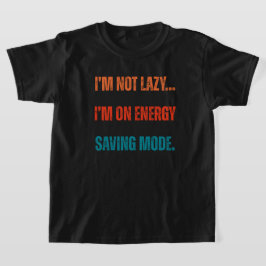 I'm Not Lazy, I'm On Energy Saving Mode T Shirt