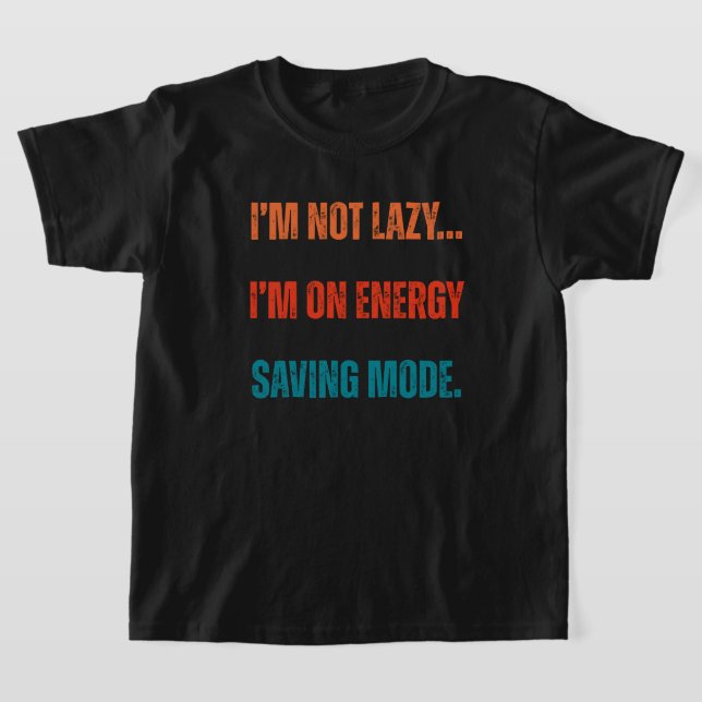  I'm Not Lazy, I'm On Energy Saving Mode  T Shirt (Laydown)