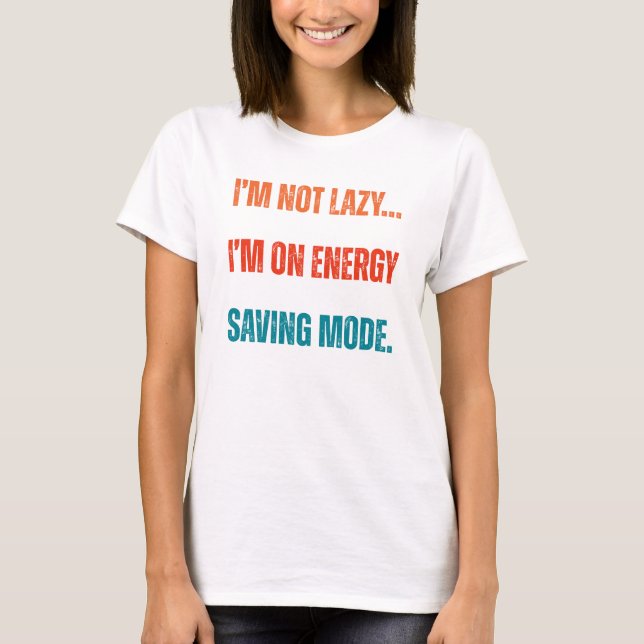  I'm Not Lazy, I'm On Energy Saving Mode  T Shirt (Framsida)
