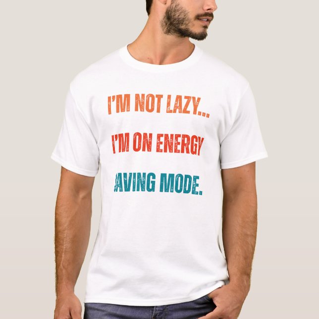  I'm Not Lazy, I'm On Energy Saving Mode  T Shirt (Framsida)