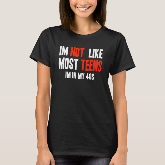 I'm Not Like Most Teens I'm In My 40s T Shirt (Framsida)