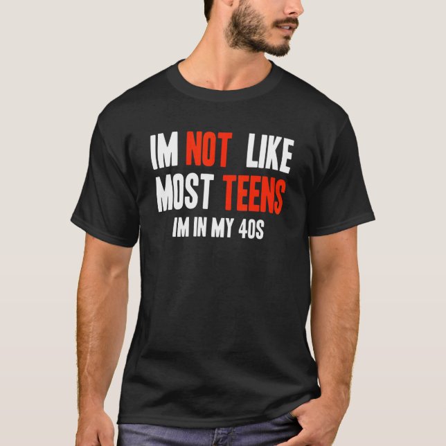 I'm Not Like Most Teens I'm In My 40s T Shirt (Framsida)
