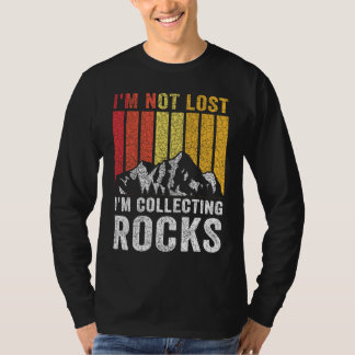 I'm Not Lost I'm Collecting Rocks  Geologist Rock  T Shirt