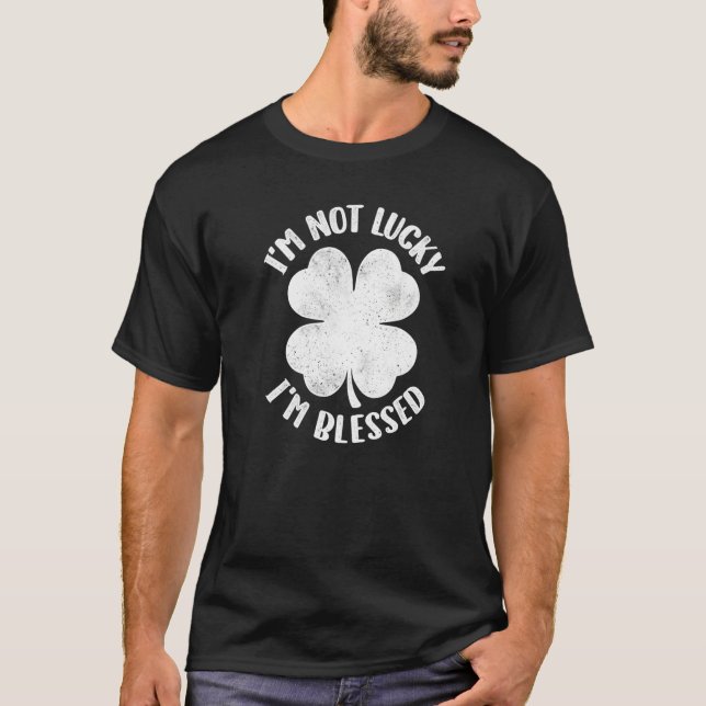 I'm Not Lucky I'm Blessed Lucky Shamrock St Patric T Shirt (Framsida)