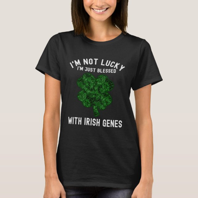 I'M NOT LUCKY I'M JUST BLESSED WITH IRISH GENES ST T SHIRT (Framsida)
