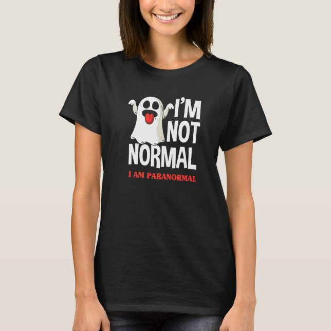 I'm Not Normal I Am Paranormal  Ghost Hunter T Shirt (Framsida)