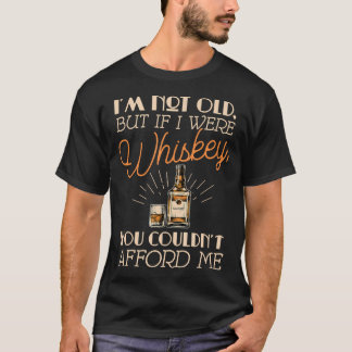 I'M Not Old But If I Were Whiskey You Couldn't T Shirt