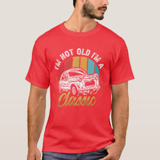 Im not Old I m a Classic Car funny T Shirt
