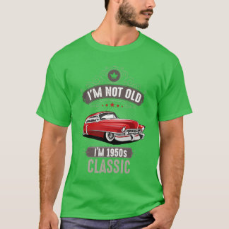 IM NOT OLD IM 1950s CLASSIC Car Lover Birthday fri T Shirt